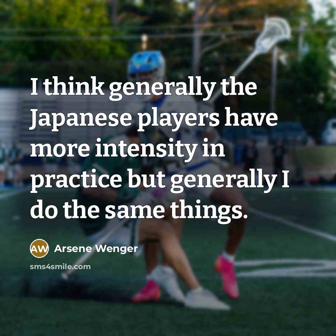 “I think generally the Japanese players have more intensity in…” quote by Arsene Wenger