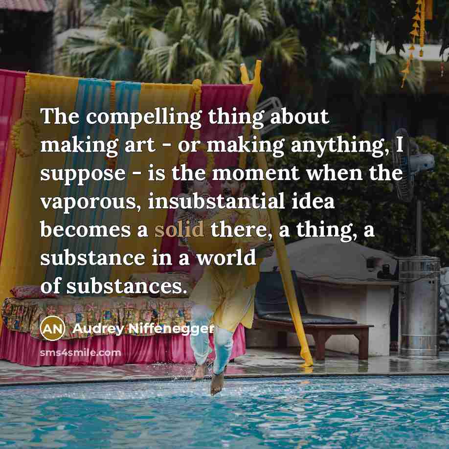 “The compelling thing about making art - or making anything,…” quote by Audrey Niffenegger