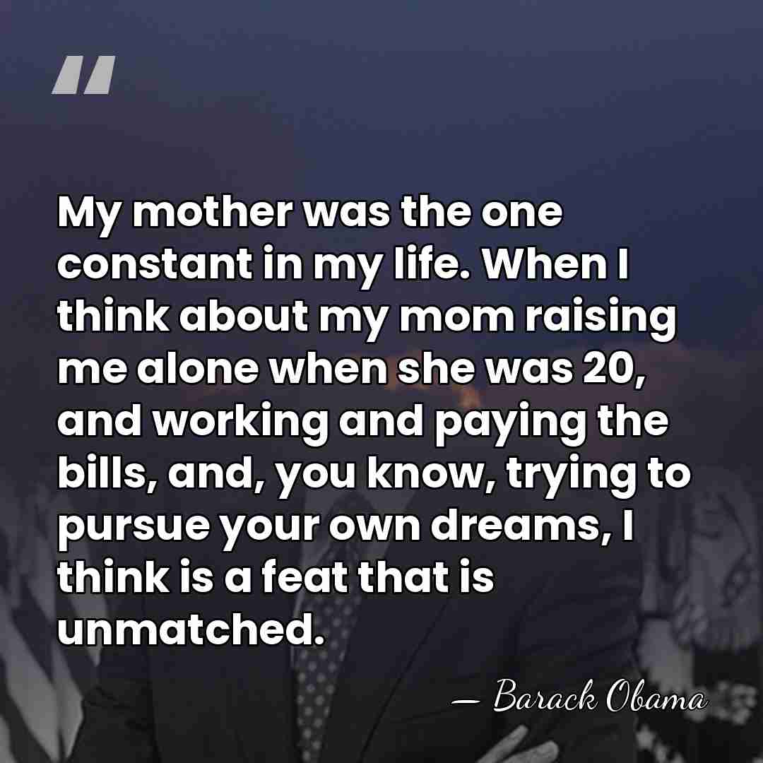 My mother was the one constant in my life. When I think&hellip; - Barack Obama