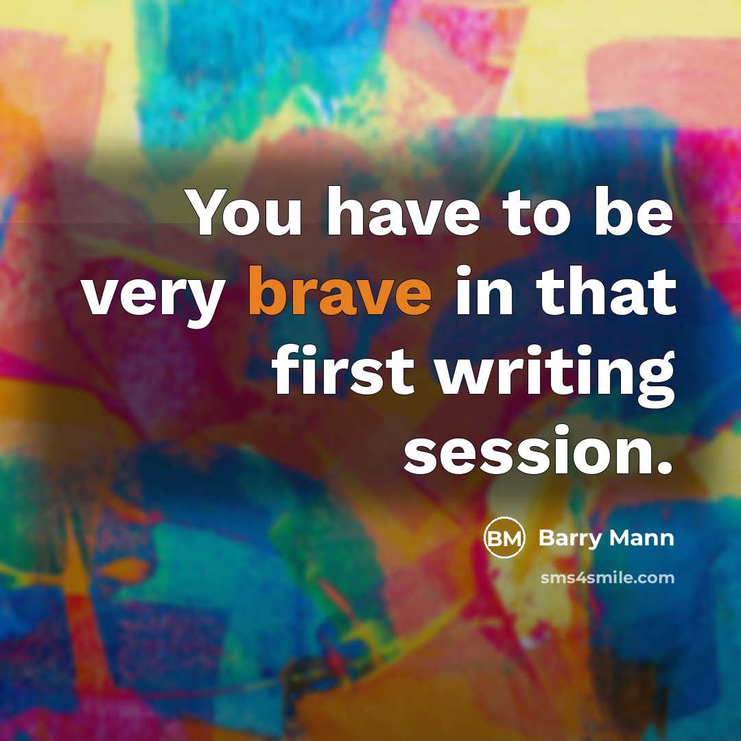 “You have to be very brave in that first writing…” quote by Barry Mann