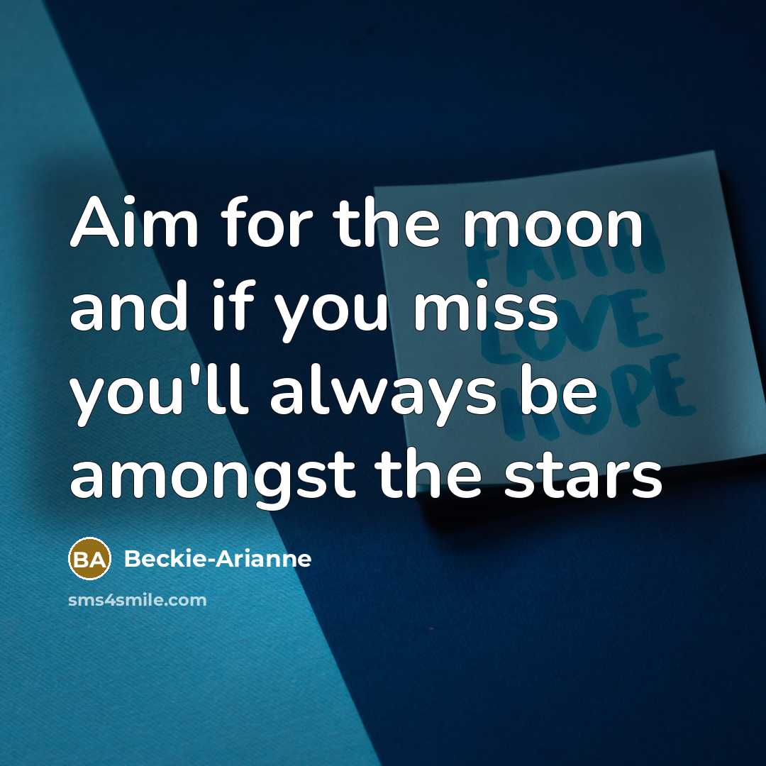 “Aim for the moon and if you miss you'll always…” quote by Beckie-Arianne