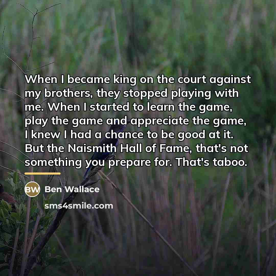 “When I became king on the court against my brothers,…” quote by Ben Wallace