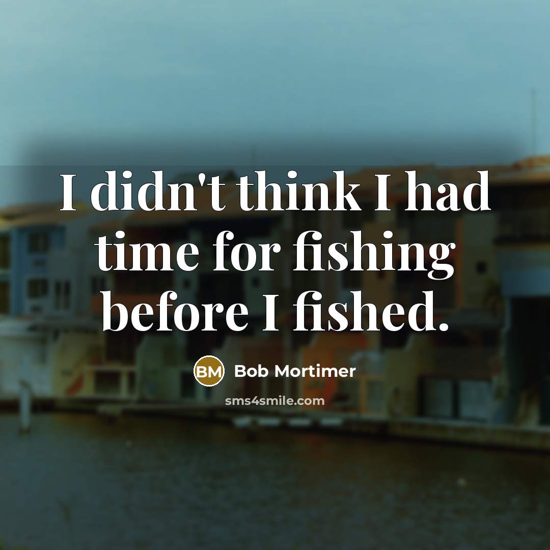 “I didn't think I had time for fishing before I…” quote by Bob Mortimer