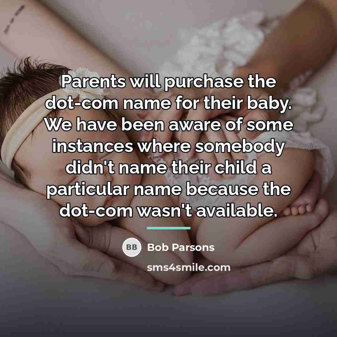 “Parents will purchase the dot-com name for their baby. We…” quote by Bob Parsons