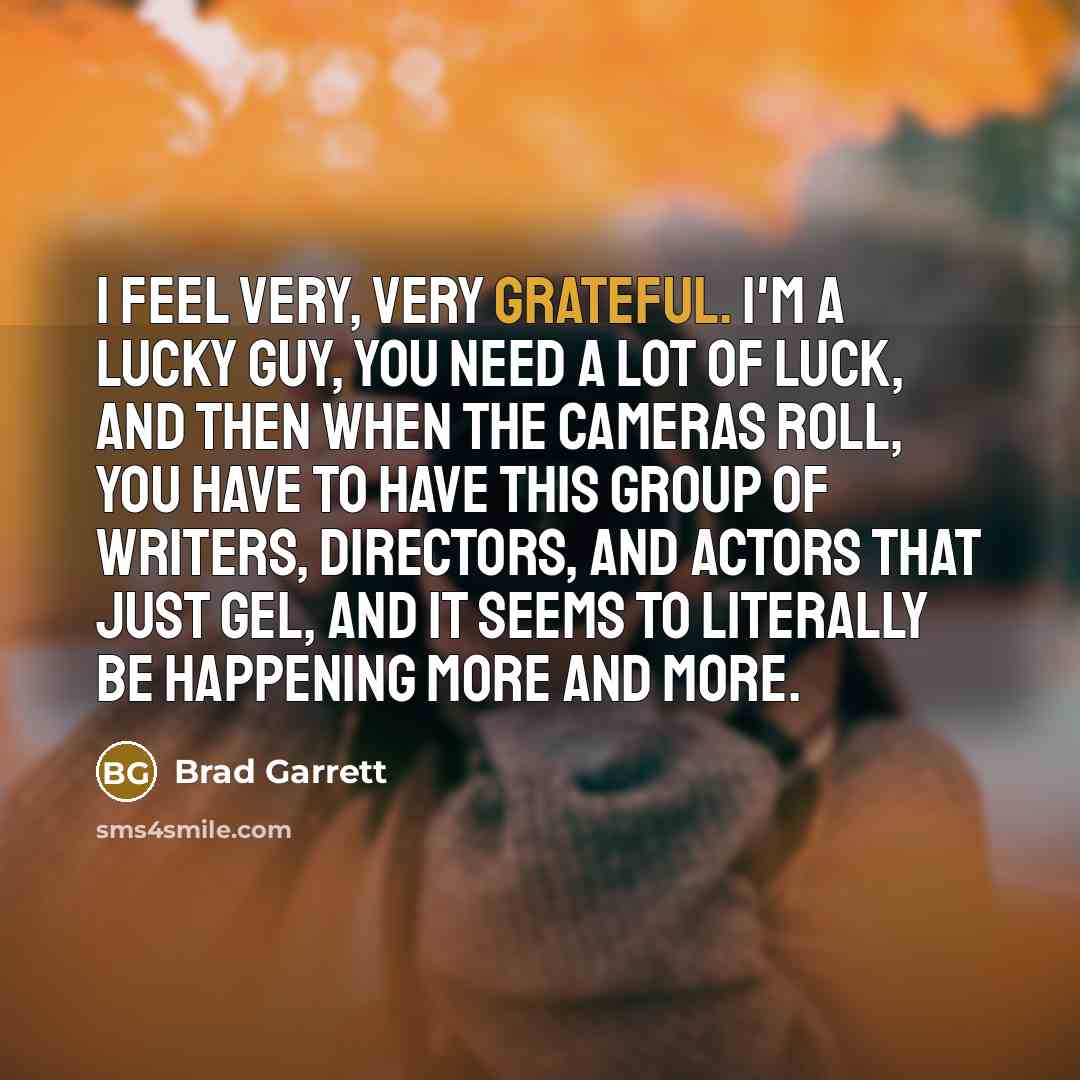 “I feel very, very grateful. I'm a lucky guy, you…” quote by Brad Garrett
