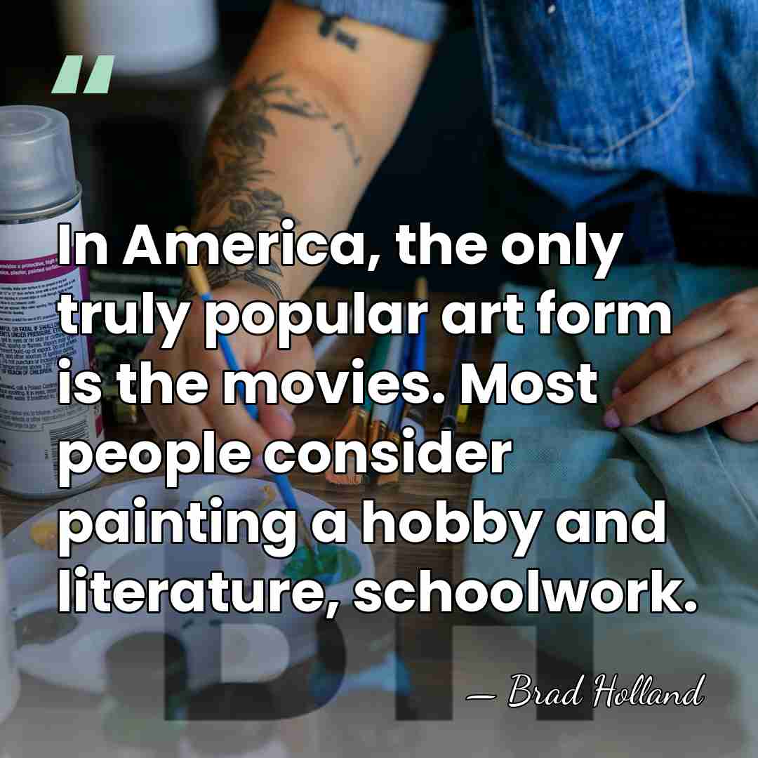In America, the only truly popular art form is the movies. Most&hellip; - Brad Holland