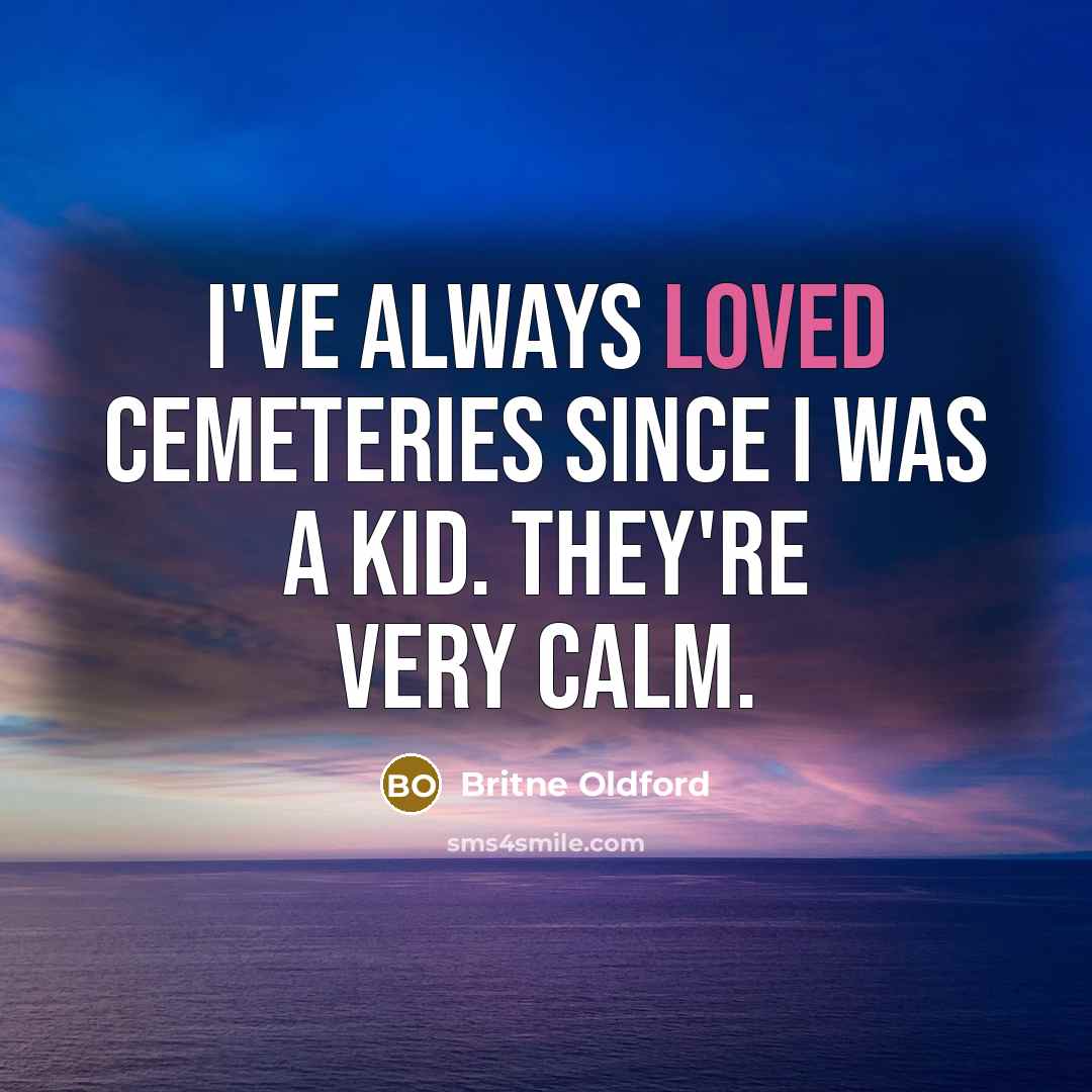“I've always loved cemeteries since I was a kid. They're…” quote by Britne Oldford