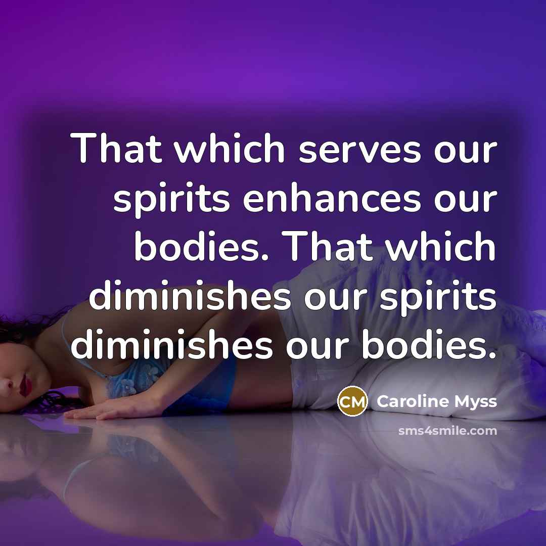 “That which serves our spirits enhances our bodies. That which…” quote by Caroline Myss