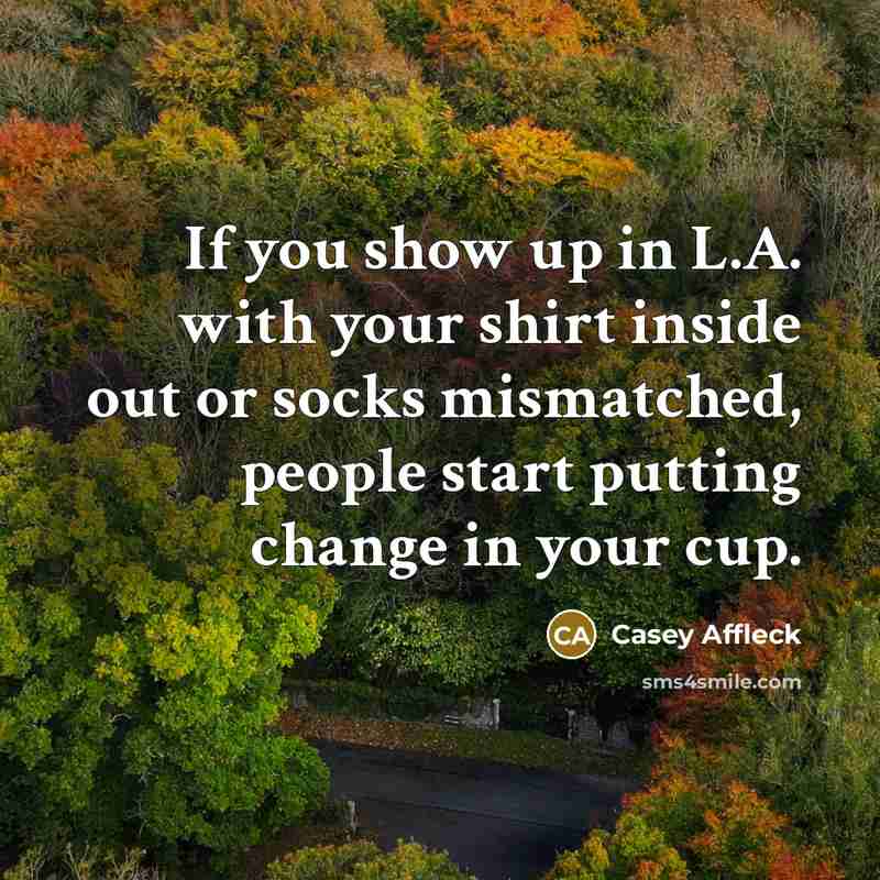 “If you show up in L.A. with your shirt inside…” quote by Casey Affleck