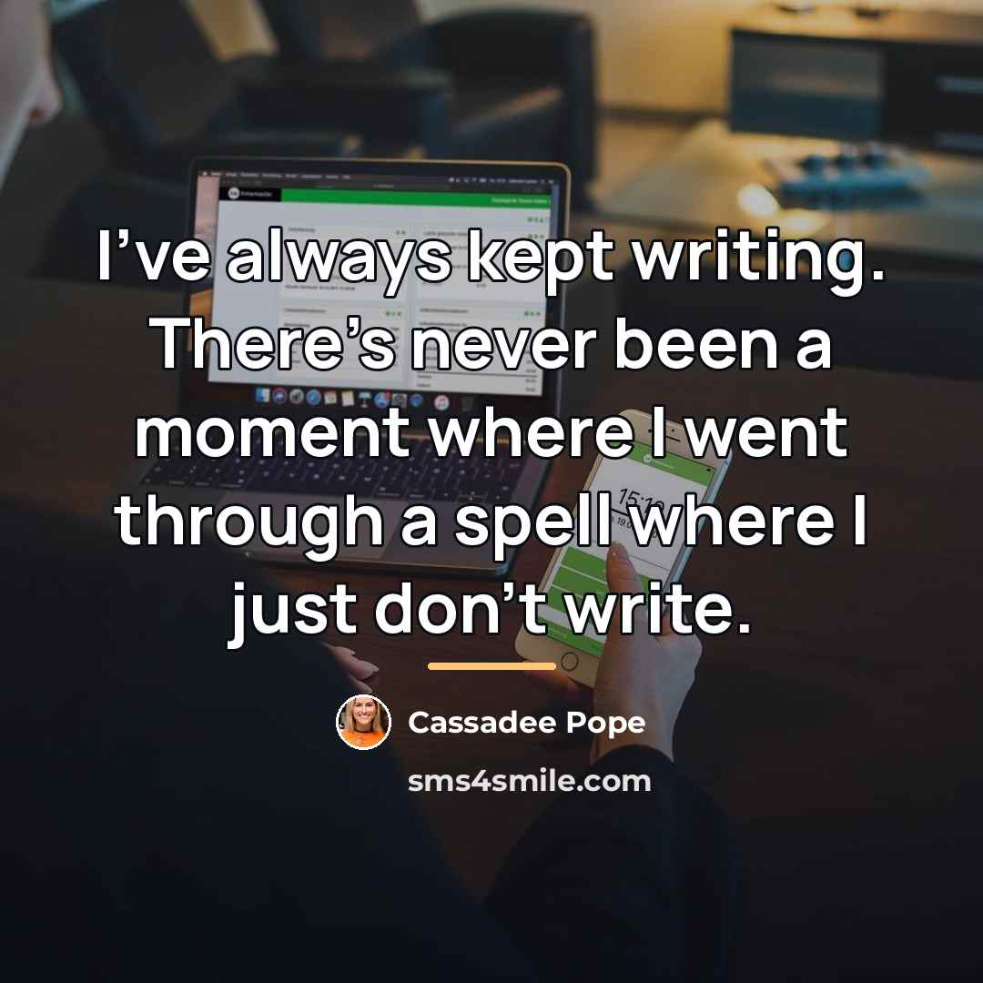 “I've always kept writing. There's never been a moment where…” quote by Cassadee Pope