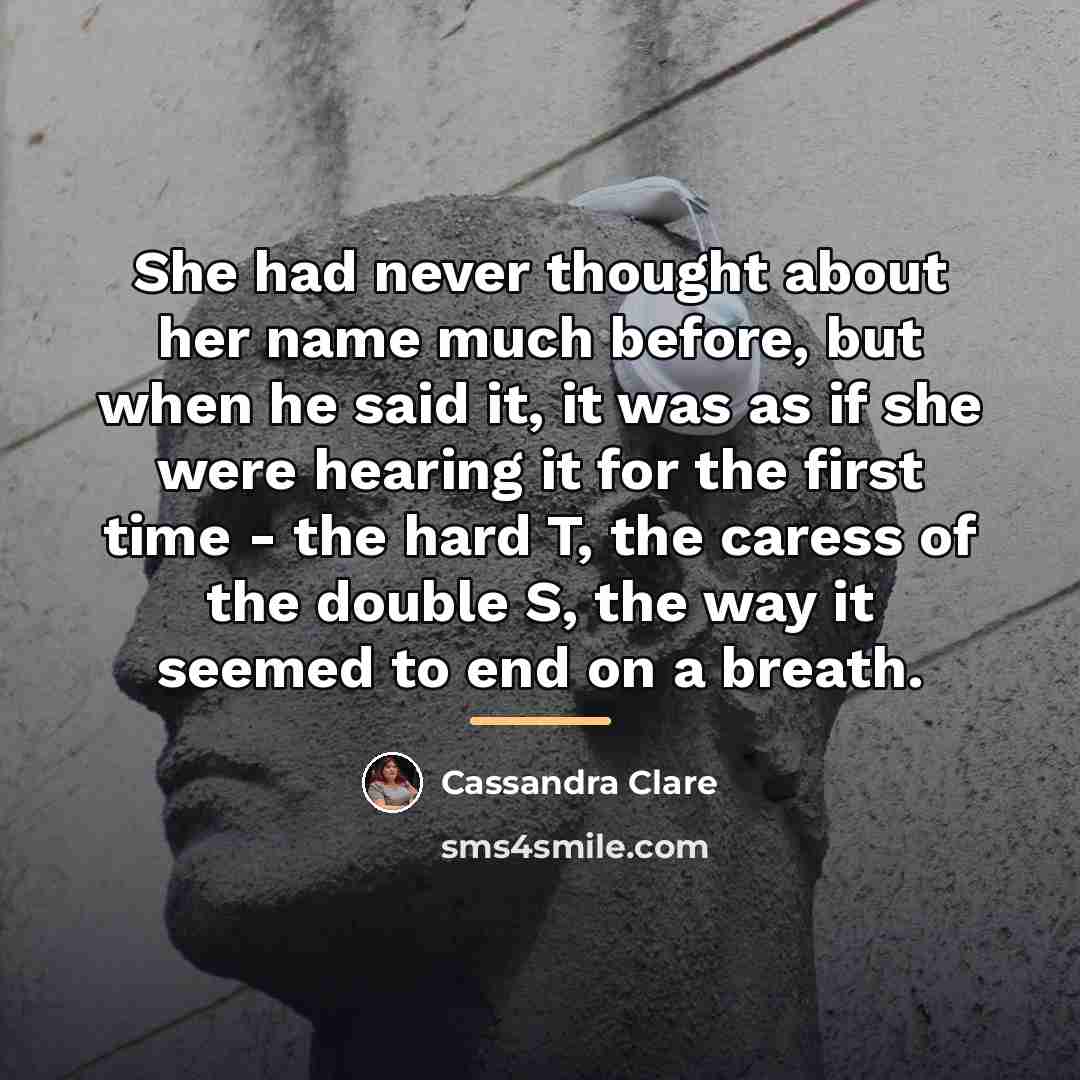 “She had never thought about her name much before, but…” quote by Cassandra Clare