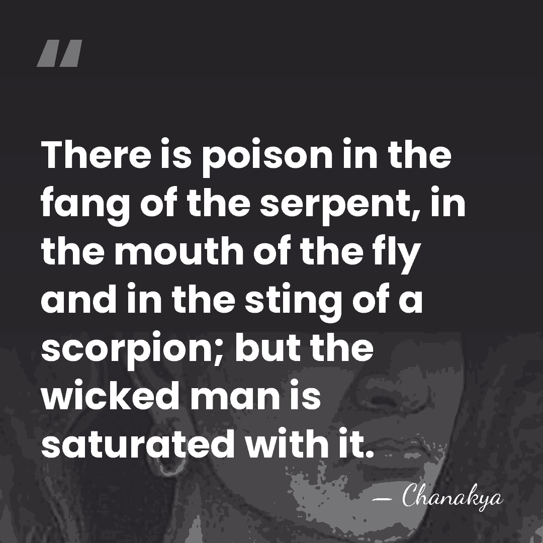 There is poison in the fang of the serpent, in the mouth&hellip; - Chanakya