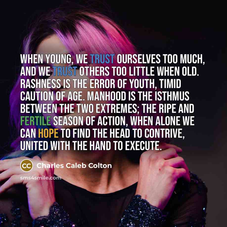“When young, we trust ourselves too much, and we trust…” quote by Charles Caleb Colton