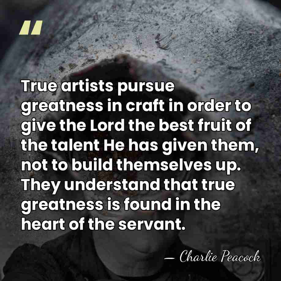 True artists pursue greatness in craft in order to give the Lord&hellip; - Charlie Peacock