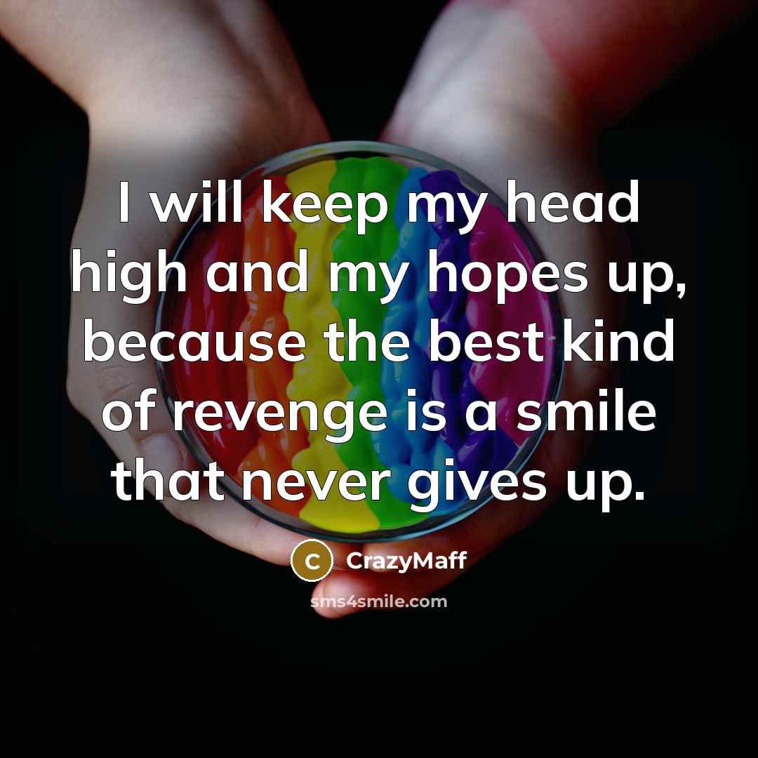 “I will keep my head high and my hopes up,…” quote by CrazyMaff
