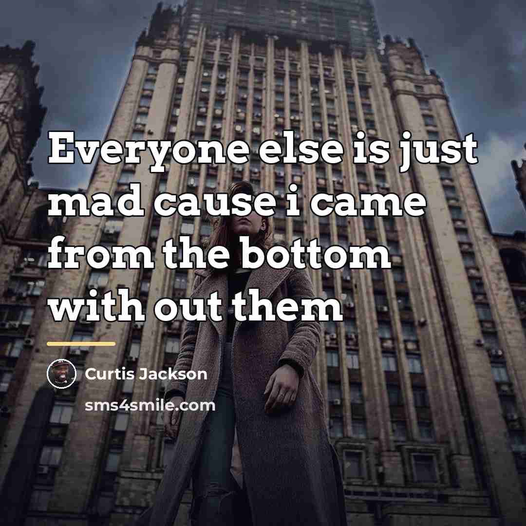 “Everyone else is just mad cause i came from the…” quote by Curtis Jackson