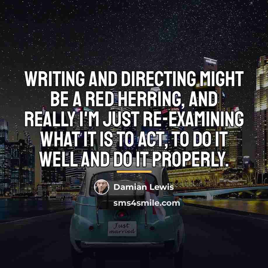 “Writing and directing might be a red herring, and really…” quote by Damian Lewis