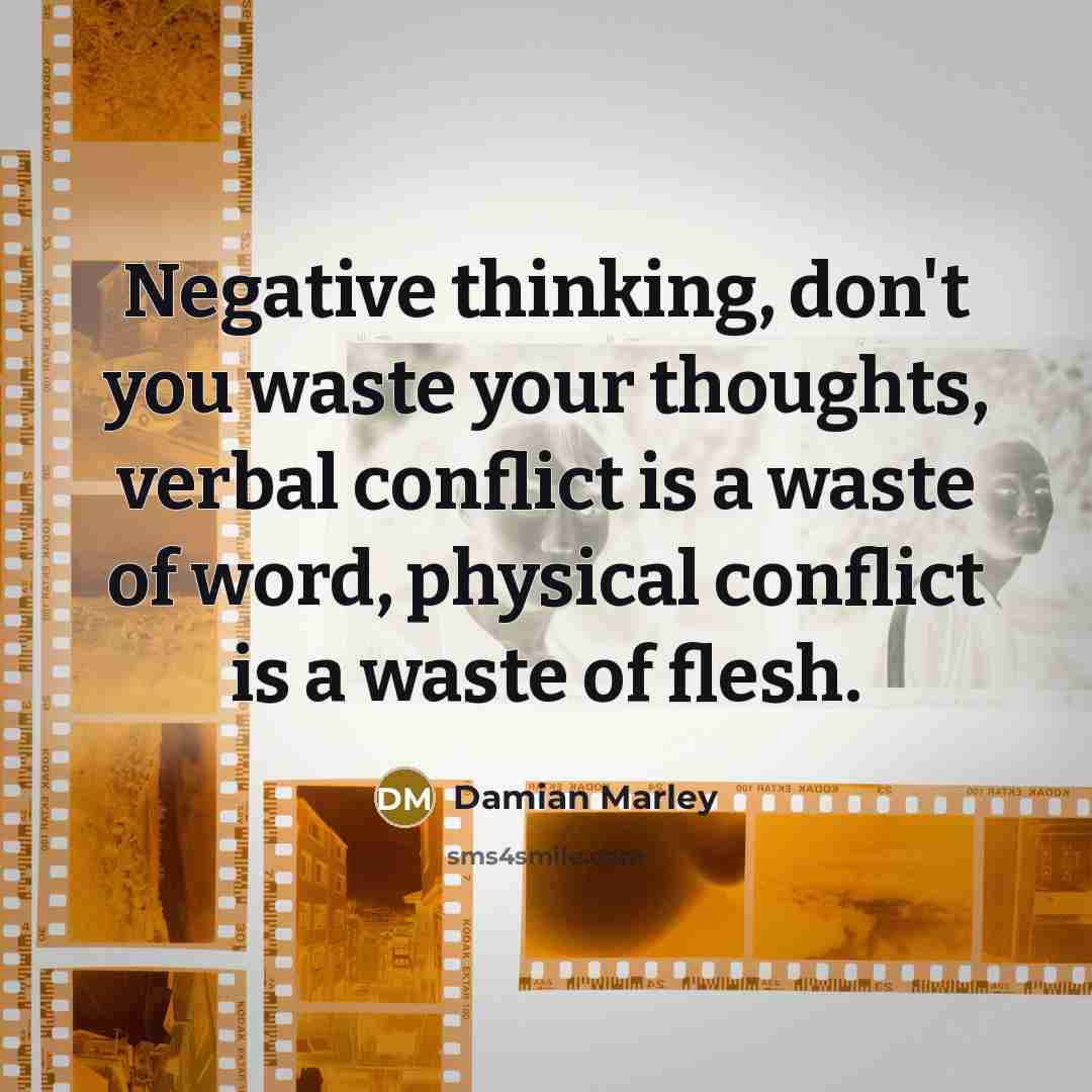 “Negative thinking, don't you waste your thoughts, verbal conflict is…” quote by Damian Marley
