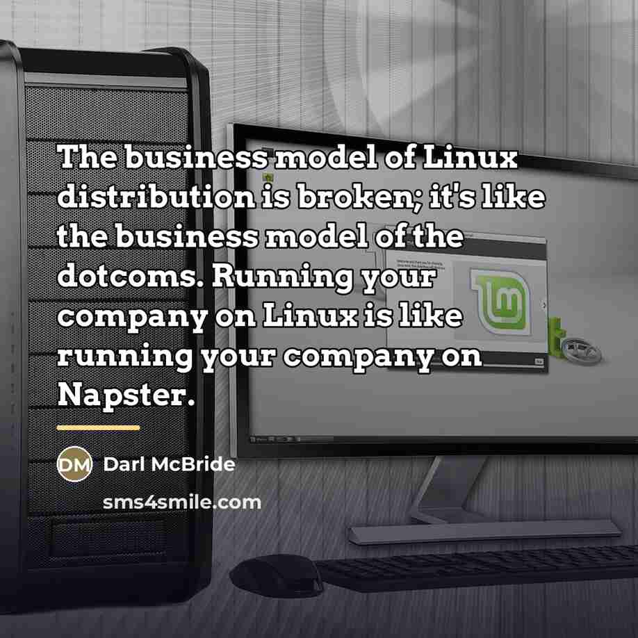 “The business model of Linux distribution is broken; it's like…” quote by Darl McBride