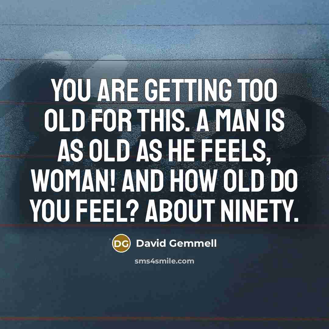 “You are getting too old for this. A man is…” quote by David Gemmell
