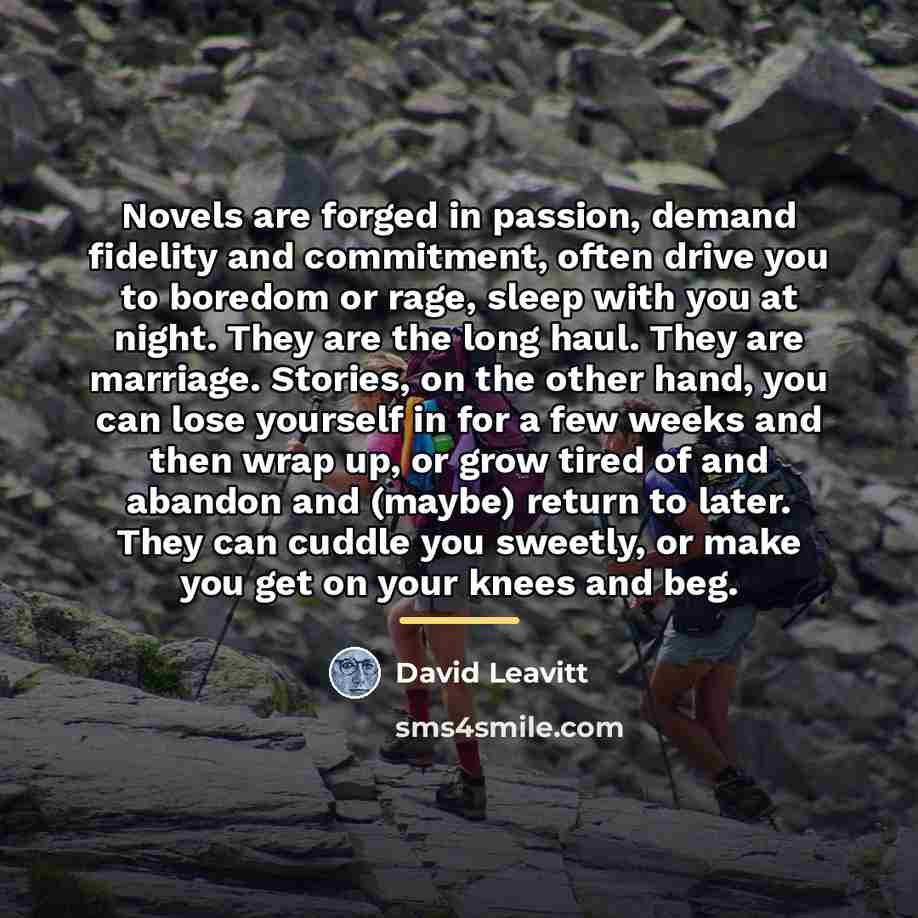 “Novels are forged in passion, demand fidelity and commitment, often…” quote by David Leavitt