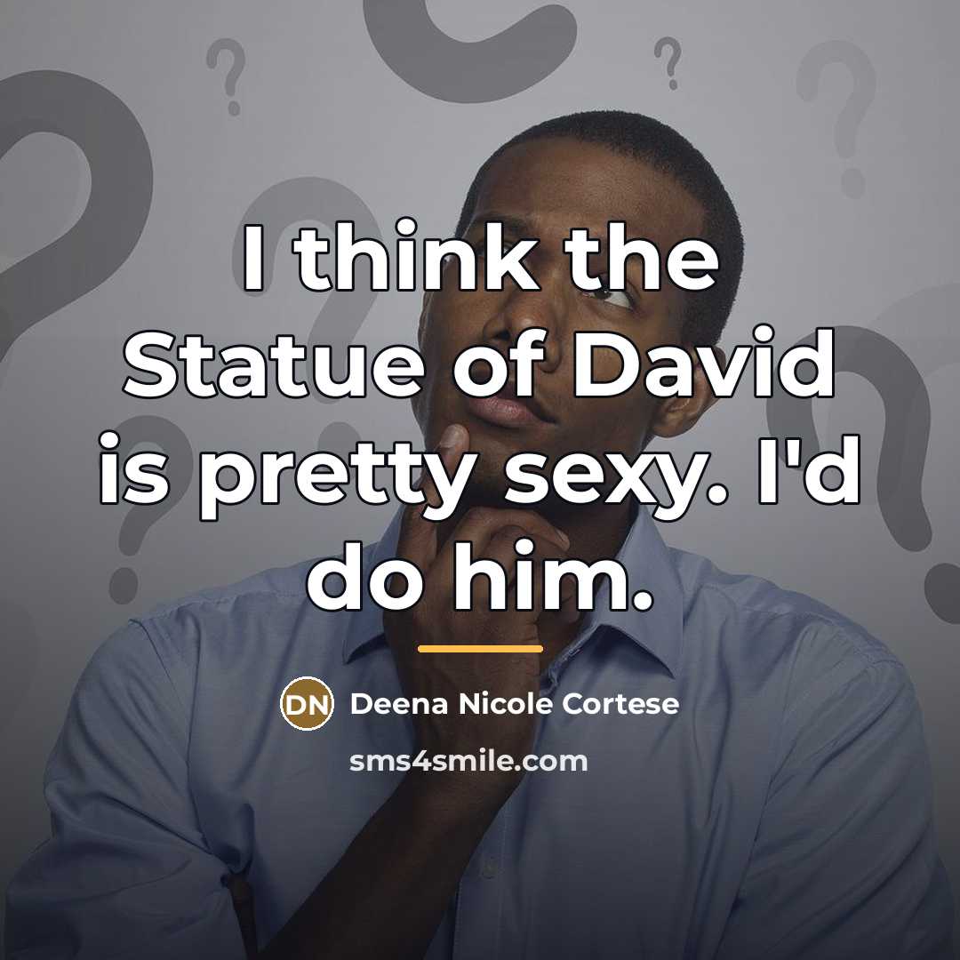 “I think the Statue of David is pretty sexy. I'd…” quote by Deena Nicole Cortese