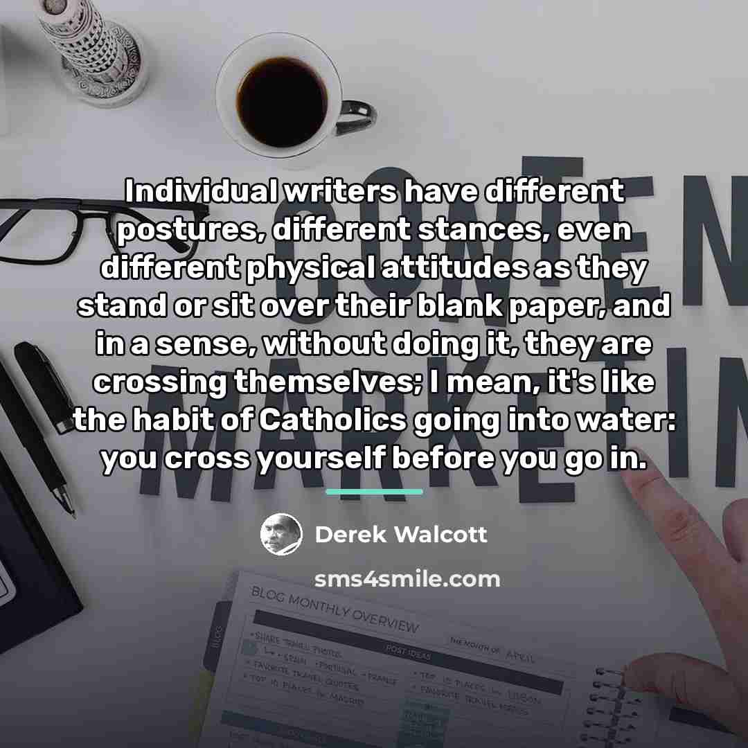 “Individual writers have different postures, different stances, even different physical…” quote by Derek Walcott