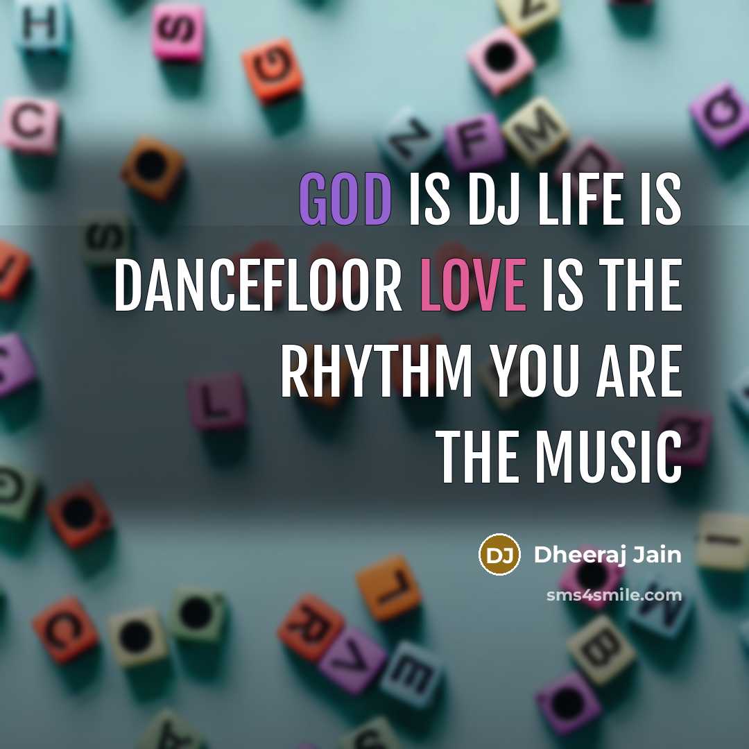 “God is DJ life is DANCEFLOOR love is the RHYTHM you are the MUSIC” quote by Dheeraj Jain