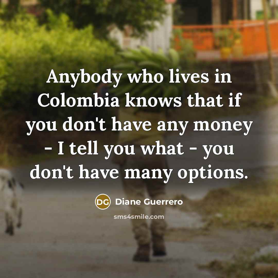 “Anybody who lives in Colombia knows that if you don't…” quote by Diane Guerrero