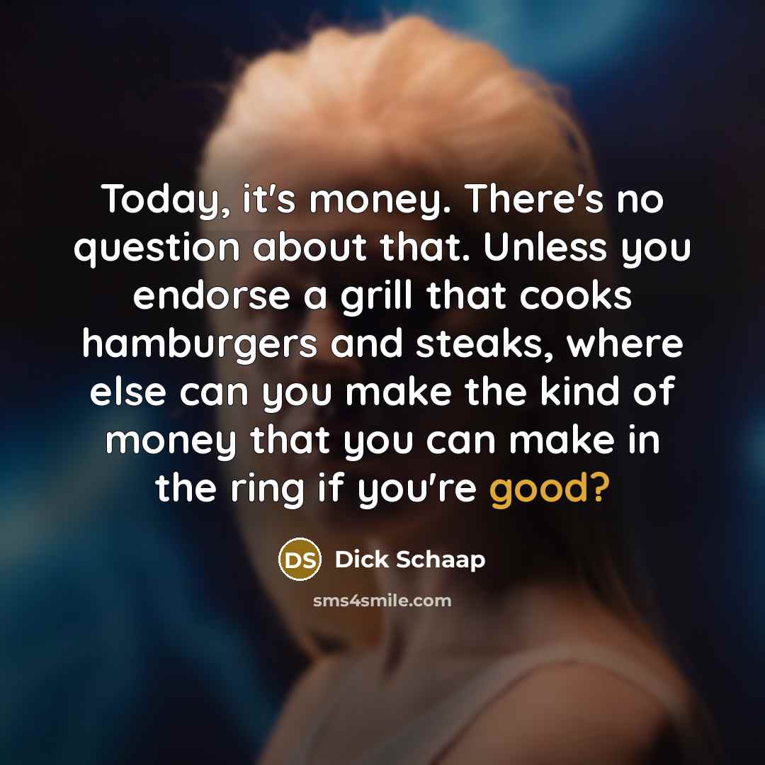“Today, it's money. There's no question about that. Unless you…” quote by Dick Schaap