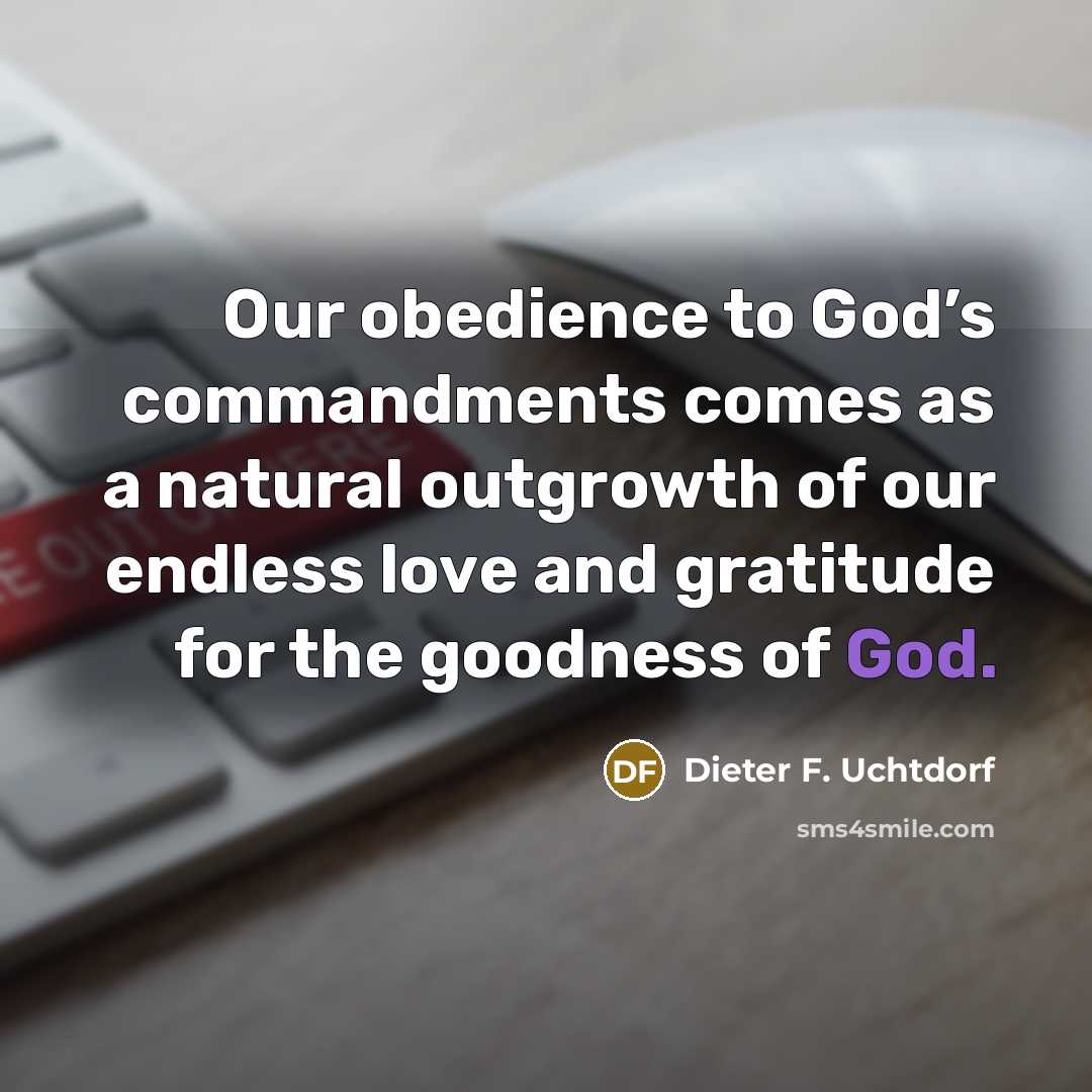 “Our obedience to God’s commandments comes as a natural outgrowth…” quote by Dieter F. Uchtdorf