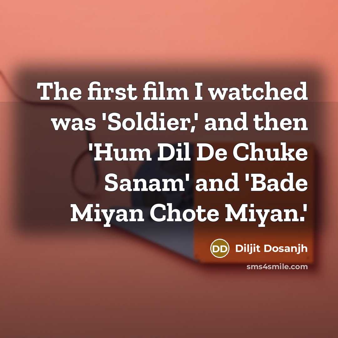 “The first film I watched was 'Soldier,' and then 'Hum…” quote by Diljit Dosanjh