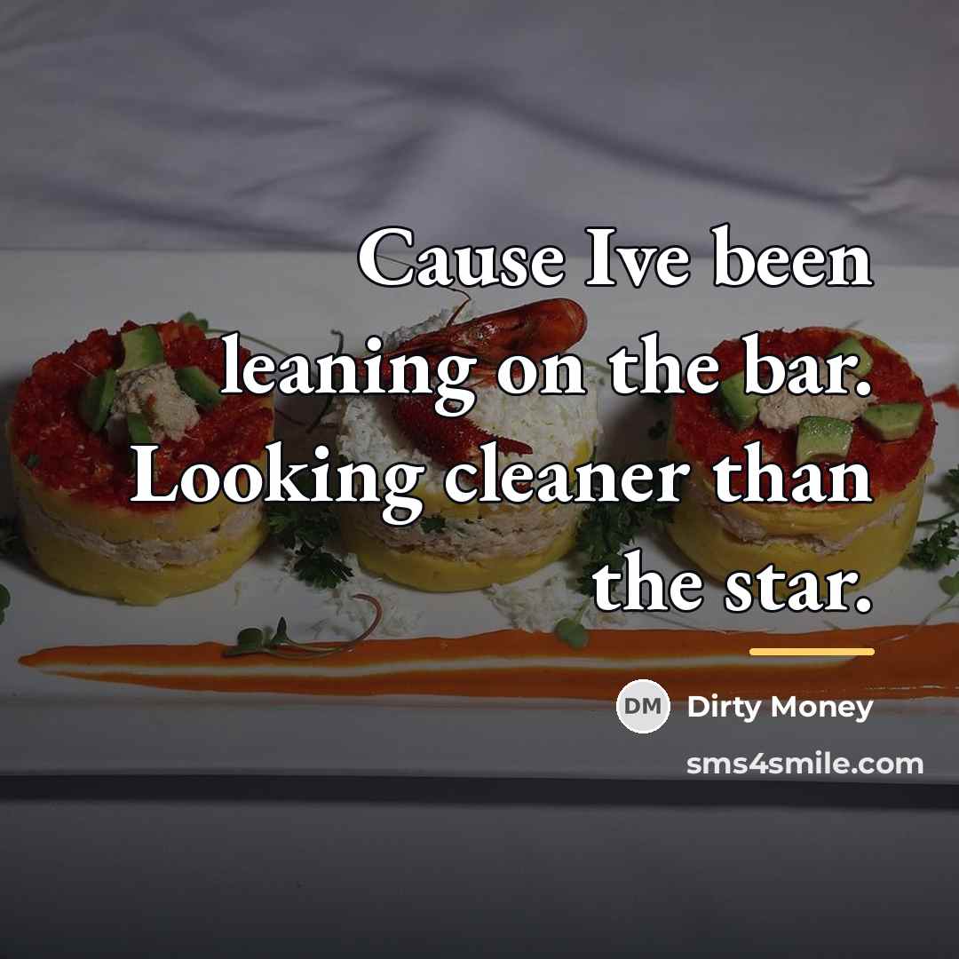 “Cause Ive been leaning on the bar. Looking cleaner than…” quote by Dirty Money