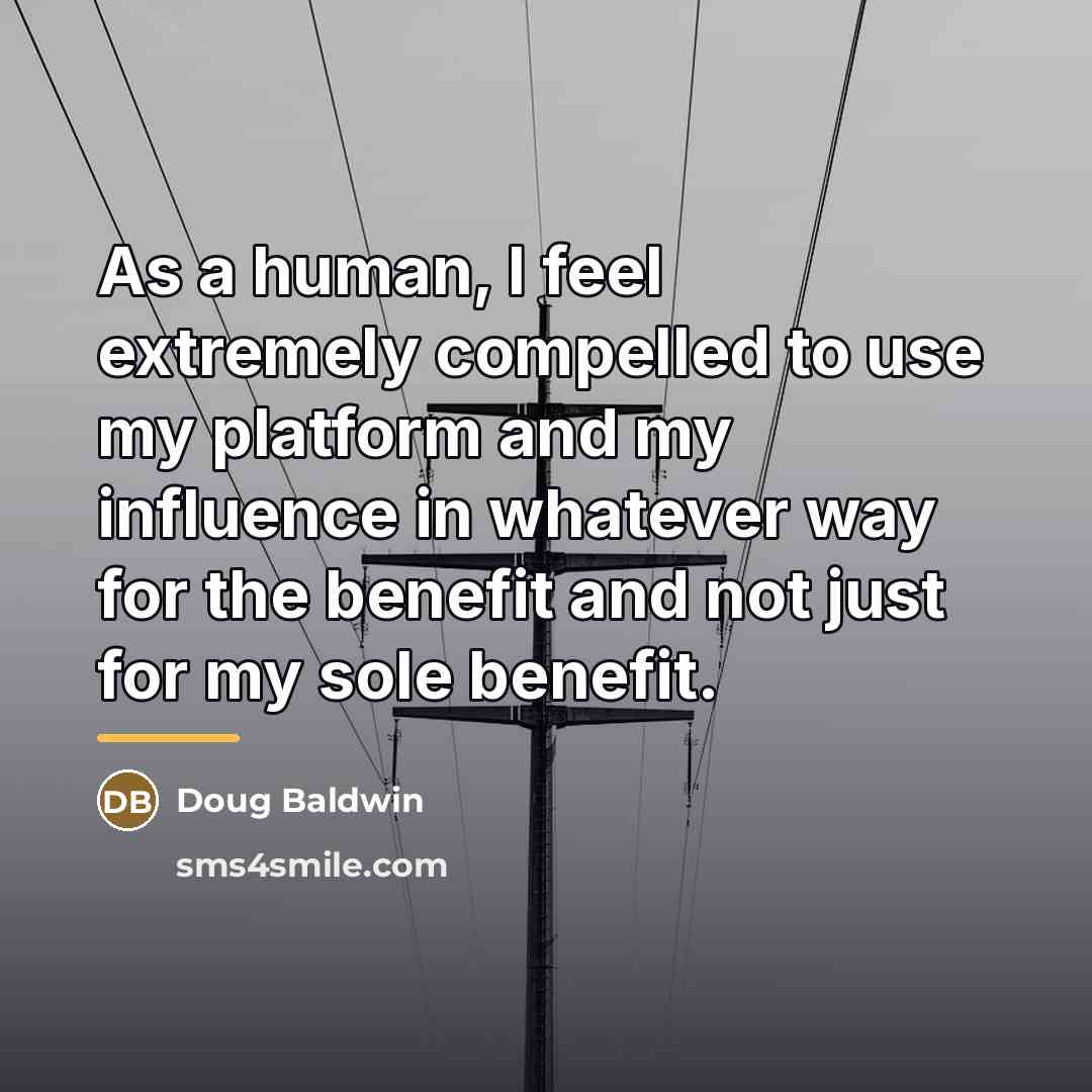 “As a human, I feel extremely compelled to use my…” quote by Doug Baldwin