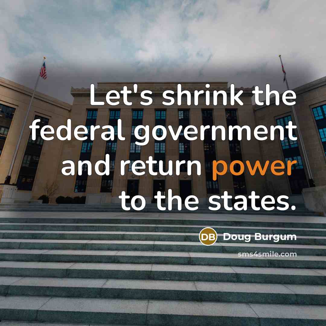 “Let's shrink the federal government and return power to the…” quote by Doug Burgum