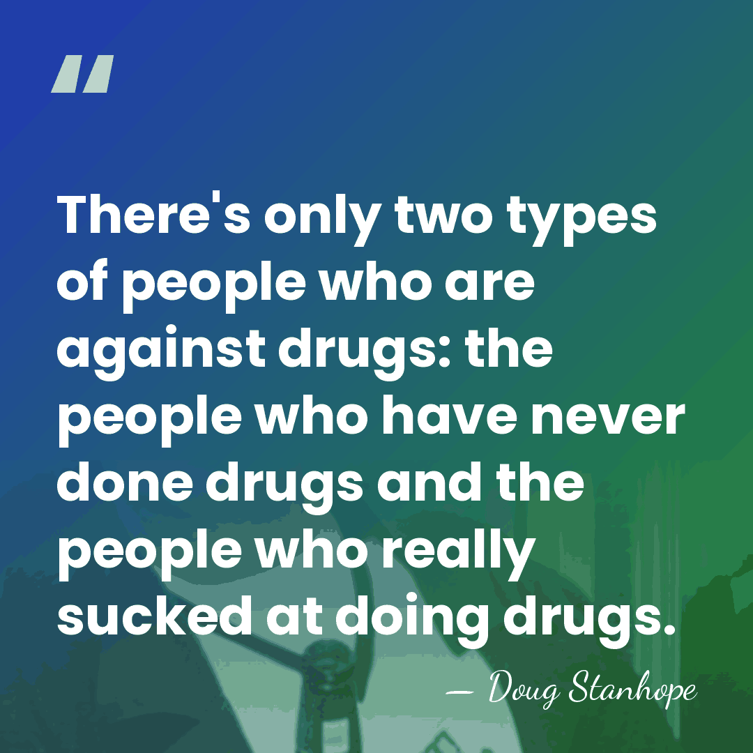 There's only two types of people who are against drugs: the people&hellip; - Doug Stanhope
