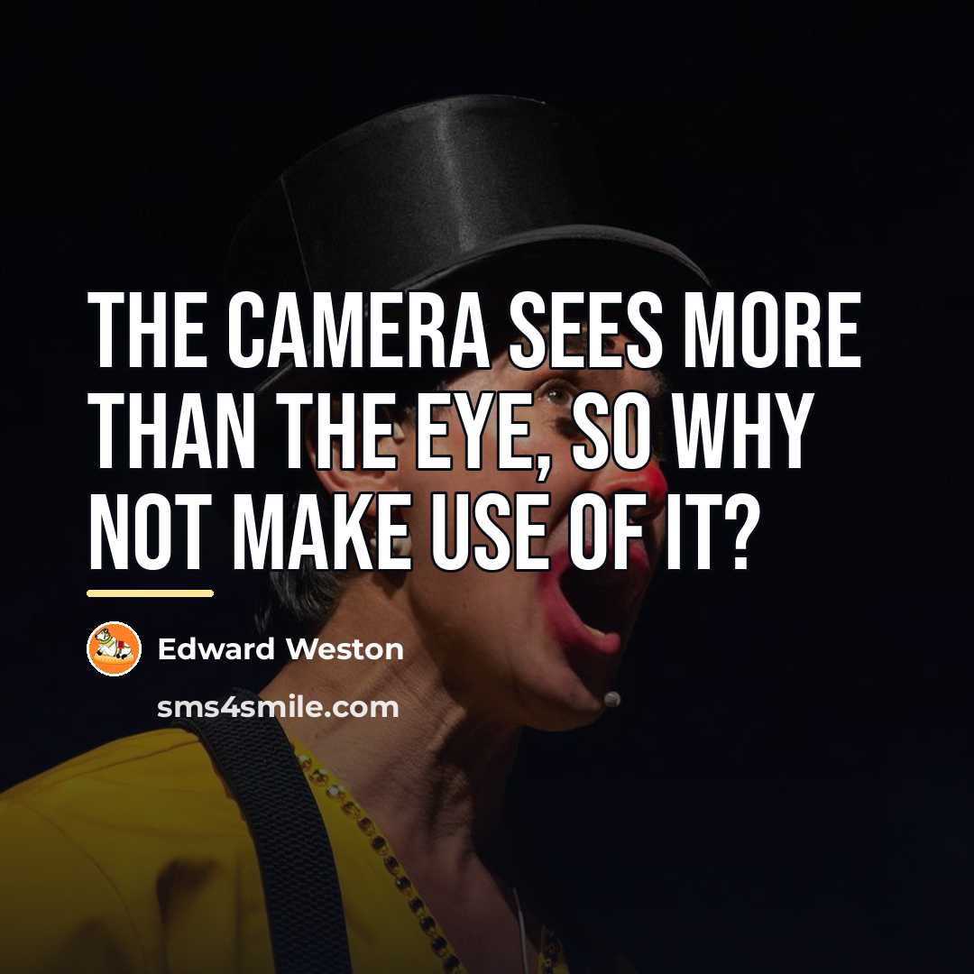 “The camera sees more than the eye, so why not…” quote by Edward Weston