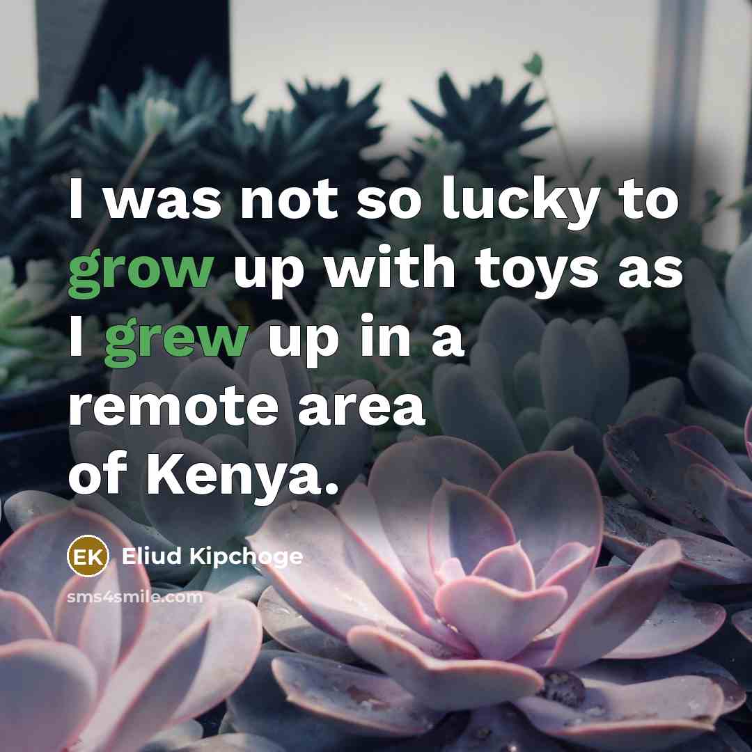 “I was not so lucky to grow up with toys…” quote by Eliud Kipchoge