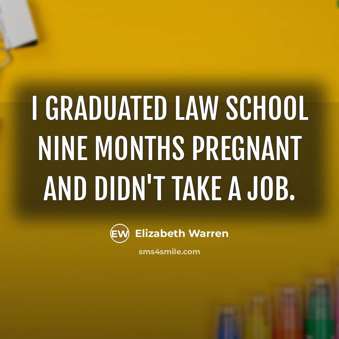 “I graduated law school nine months pregnant and didn't take…” quote by Elizabeth Warren