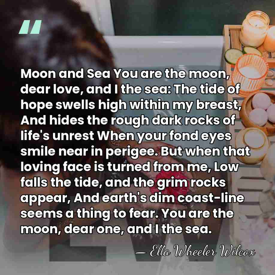 Moon and Sea You are the moon, dear love, and I the&hellip; - Ella Wheeler Wilcox