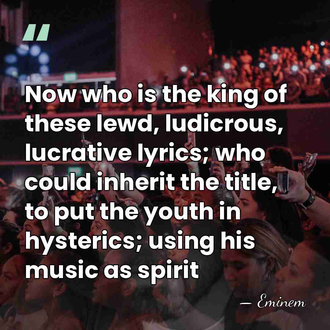 Now who is the king of these lewd, ludicrous, lucrative lyrics; who&hellip; - Eminem