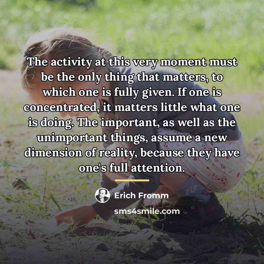 “The activity at this very moment must be the only…” quote by Erich Fromm