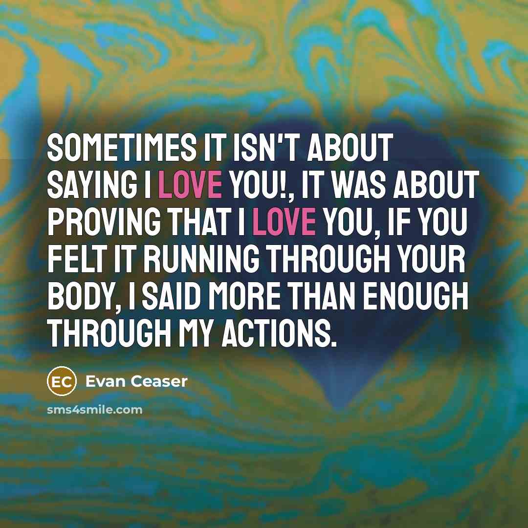 “Sometimes it isn't about saying I love you!, it was…” quote by Evan Ceaser