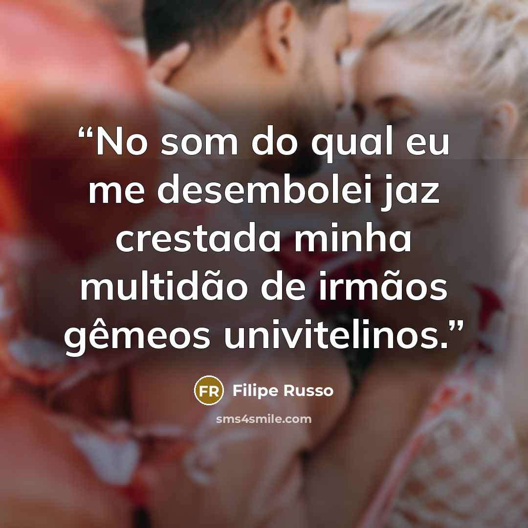 “No som do qual eu me desembolei jaz crestada minha multidão de irmãos gêmeos univitelinos.” quote by Filipe Russo