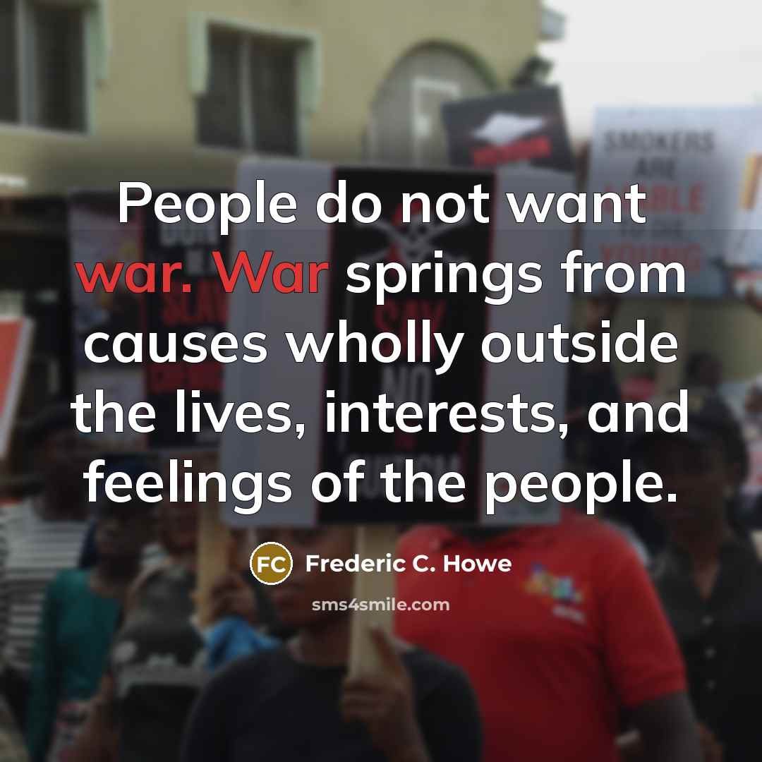 “People do not want war. War springs from causes wholly…” quote by Frederic C. Howe