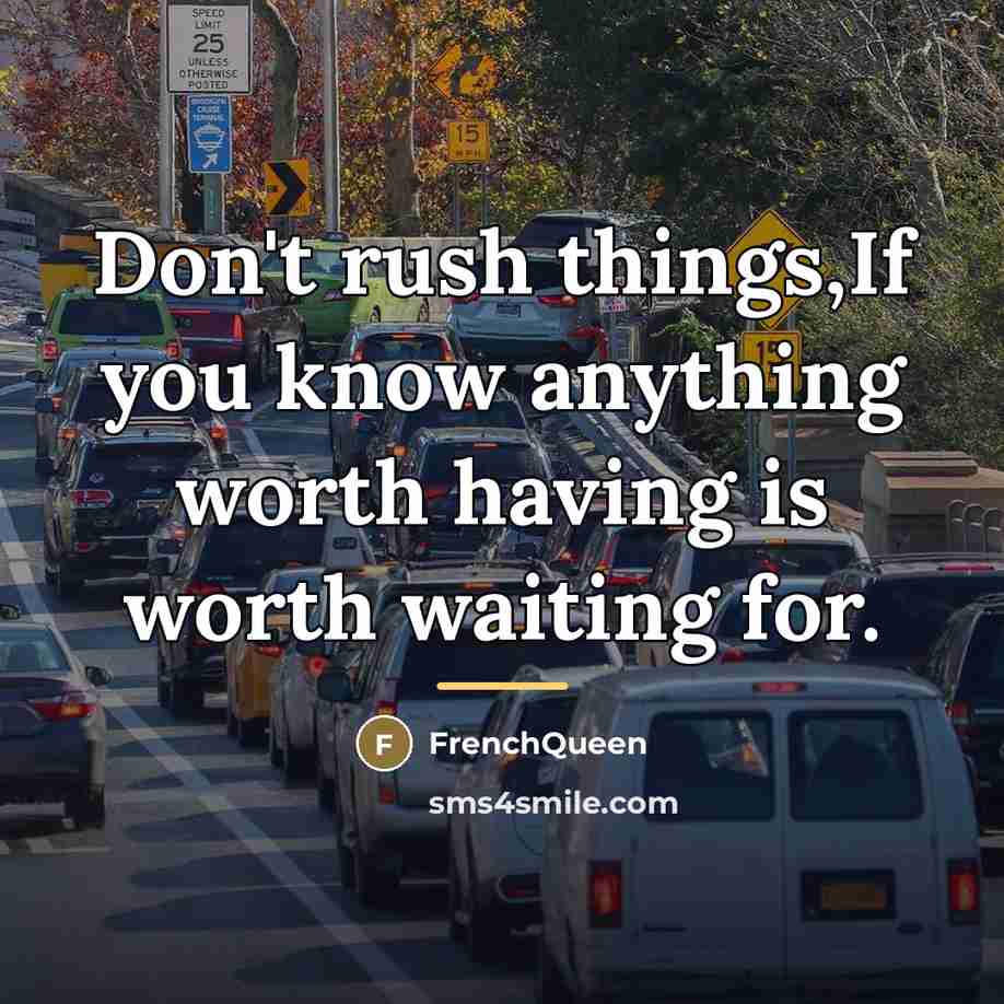 “Don't rush things,If you know anything worth having is worth…” quote by Frenchqueen