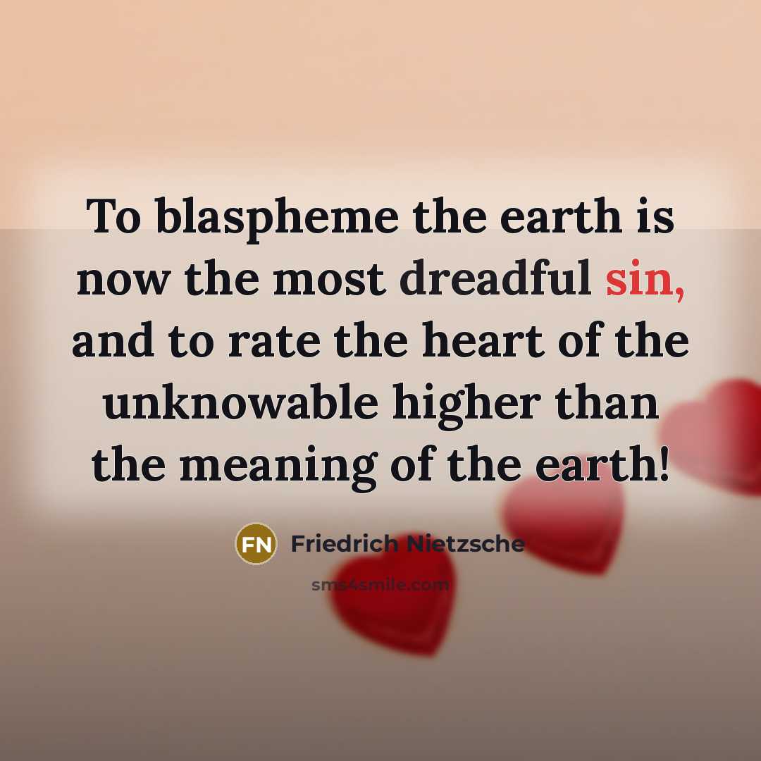 “To blaspheme the earth is now the most dreadful sin,…” quote by Friedrich Nietzsche