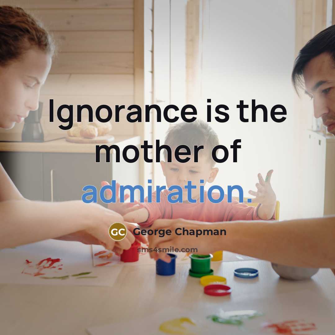 “Ignorance is the mother of admiration.…” quote by George Chapman
