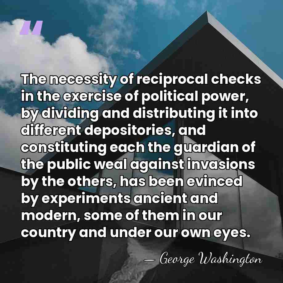 The necessity of reciprocal checks in the exercise of political power, by&hellip; - George Washington