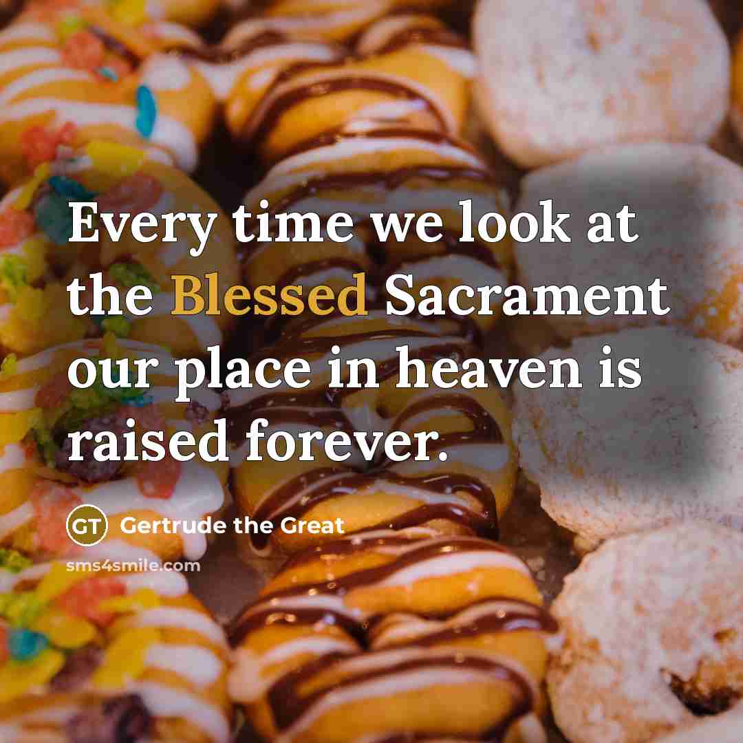 “Every time we look at the Blessed Sacrament our place…” quote by Gertrude the Great